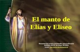 El manto de Elías y Eliseo Resumen de la Guía de Estudio para la Escuela Sabática del 07 de mayo del 2011 Visite: ://.