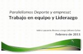 Paralelismos Deporte y empresa : Trabajo en equipo y Liderazgo Isidro Lapuente Álvarez y Jorge Liébana Cañas Febrero de 2011.