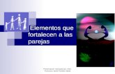 Elementos que fortalecen a las parejas Presentación realizada por: Mtro. Francisco Javier Robles Ojeda.