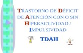 TD A H I T RASTORNO DE D ÉFICIT DE A TENCIÓN CON O SIN H IPERACTIVIDAD / I MPULSIVIDAD TDAH.