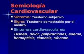 Semiología Cardiovascular Síntoma: Trastorno subjetivo Síntoma: Trastorno subjetivo Signo: Trastorno demostrable por el médico. Signo: Trastorno demostrable.