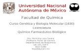 Universidad Nacional Autónoma de México Curso Genética y Biología Molecular (1630) Licenciatura Químico Farmacéutico Biológico Facultad de Química Dra.