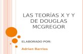 LAS TEORÍAS X Y Y DE DOUGLAS M C GREGOR ELABORADO POR: Adrian Barrios.