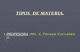 TIPOS DE MATERIA. PROFESORA :Ms. C.Teresa Corvalán G. PROFESORA :Ms. C.Teresa Corvalán G.
