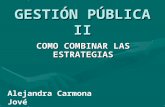 GESTIÓN PÚBLICA II COMO COMBINAR LAS ESTRATEGIAS Alejandra Carmona Jové