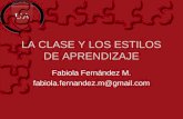 LA CLASE Y LOS ESTILOS DE APRENDIZAJE Fabiola Fernández M. fabiola.fernandez.m@gmail.com.