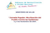 MINISTERIO DE SALUD Jornada Popular: Movilización del Pueblo Contra las Epidemias Pueblo Contra las Epidemias 3 y 4 de Noviembre del 2007.