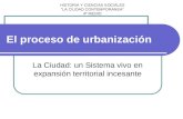 El proceso de urbanización La Ciudad: un Sistema vivo en expansión territorial incesante HISTORIA Y CIENCIAS SOCIALES LA CIUDAD CONTEMPORANEA 4º MEDIO.