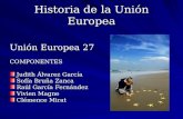Historia de la Unión Europea Unión Europea 27 COMPONENTES Judith Álvarez García Sofía Bruña Zanca Raúl García Fernández Vivien Magne Clémence Mirat.