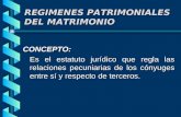 REGIMENES PATRIMONIALES DEL MATRIMONIO CONCEPTO: Es el estatuto jurídico que regla las relaciones pecuniarias de los cónyuges entre sí y respecto de terceros.