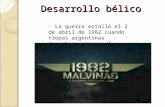 Desarrollo bélico · La guerra estalló el 2 de abril de 1982 cuando tropas argentinas desembarcaron en el archipiélago.