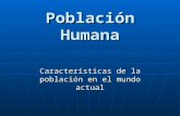 Población Humana Características de la población en el mundo actual.