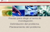 Proyectos de Investigacièon de Tesis I Pautas para elegir el tema de investigación. Delimitación del problema. Planteamiento del problema.