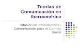 Teorías de Comunicación en Iberoamérica Difusión de Innovaciones / Comunicación para el Cambio Social.