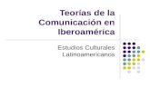 Teorías de la Comunicación en Iberoamérica Estudios Culturales Latinoamericanos.
