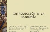 INTRODUCCIÓN A LA ECONÓMÍA Texto original por: Rafael Figueroa O. Universidad de Atacama Complementado por: Jenny A. Mancera C. Tecnológico de Antioquia.