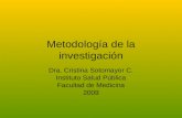 Metodología de la investigación Dra. Cristina Sotomayor C. Instituto Salud Pública Facultad de Medicina 2009.