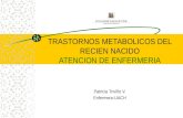 TRASTORNOS METABOLICOS DEL RECIEN NACIDO ATENCION DE ENFERMERIA Patricia Triviño V. Enfermera-UACH.