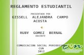 REGLAMENTO ESTUDIANTIL PRESENTADO POR GISSELL ALEJANDRA CAMPO ACOSTA RUBY GOMEZ BERNAL DOCENTE COMUICACION SOCIAL PERIODISMO CUN 2012.