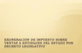 Las Entidades Del Estado, se exoneran en base a Decretos Legislativos aprobados por el Soberano Congreso Nacional, mediante los cuales se les excluye.