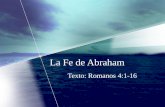 La Fe de Abraham Texto: Romanos 4:1-16. Comparando Nuestra Fe Haciendo una comparación de nuestra fe puede ser una experiencia ayudadora o dolorosa. Puede.