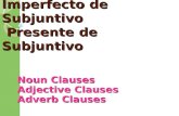 Imperfecto de Subjuntivo Presente de Subjuntivo Noun Clauses Adjective Clauses Adverb Clauses.