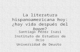 La literatura hispanoamericana hoy: ¿hay vida después del boom? Santiago Pérez Isasi Instituto de Estudios de Ocio Universidad de Deusto.