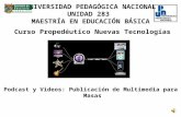 Curso Propedéutico Nuevas Tecnologías Tema 5. Podcast y Videos: Publicación de Multimedia para Grandes Masas MATAMOROS, TAMAULIPAS. 2011 UNIVERSIDAD PEDAGÓGICA.