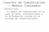 Canales de Comunicación – Medios Cableados Definición: El medio de transmisión en el cual la data, instrucciones o la información viajan en un sistema.
