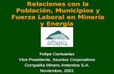 Relaciones con la Población, Municipios y Fuerza Laboral en Minería y Energía Felipe Cantuarias Vice-Presidente, Asuntos Corporativos Compañía Minera Antamina.