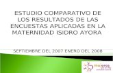 ESTUDIO COMPARATIVO DE LOS RESULTADOS DE LAS ENCUESTAS APLICADAS EN LA MATERNIDAD ISIDRO AYORA SEPTIEMBRE DEL 2007 ENERO DEL 2008.