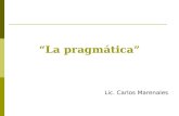 La pragmática Lic. Carlos Marenales. La pragmática: Victoria Escandell. Introducción a la Pragmática Ariel. Barcelona,1999 El estudio de los principios.