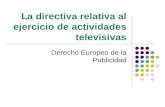 La directiva relativa al ejercicio de actividades televisivas Derecho Europeo de la Publicidad.
