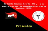 El Frente Nacional de Lucha -FNL-, y el Sindicato Nacional de Trabajadores de Salud de Guatemala -SNTSG- Presentan.