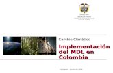 Implementación del MDL en Colombia Cambio Climático Implementación del MDL en Colombia República de Colombia Ministerio de Ambiente, Vivienda y Desarrollo.