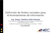 Definición de límites censales para el levantamiento de información Ing. Geog. Catalina Valle Piñuela Funcionaria del Sistema de Información Estadística.