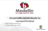 Desarrollo social desde la competitividad Jorge Mejía Martínez 14 de Marzo de 2012.