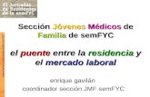 Sección Jóvenes Médicos de Familia de semFYC el puente entre la residencia y el mercado laboral enrique gavilán coordinador sección JMF semFYC.