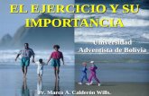 EL EJERCICIO Y SU IMPORTANCIA Universidad Adventista de Bolivia Pr. Marco A. Calderón Wills.