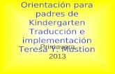 Orientación para padres de Kindergarten Traducción e implementación Teresa Y. Mustion Primavera 2013.