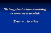 To talk about where something or someone is located: Estar + a location.