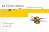 La métrica española J.L.Rodríguez Español-2. Tabla de contenidos 1. La PoesíaLa Poesía 2. La métrica española 3. Medida: Tipos de versos; Contar sílabas.
