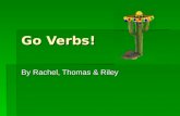 Go Verbs! By Rachel, Thomas & Riley. IR = To Go Yo: Voy VoyNosotros: Vamos Vamos Tu: Vas Vas / Ella El: Va Ud.Ellas Ellos: Van Uds.