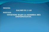 TEXTO: SALMO 91.1-16 TITULO: VIVIENDO BAJO LA SOMBRA DEL OMNIPOTENTE.