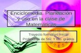 Enciclomedia. Planeación y uso en la clase de Matemáticas Trayecto formativo Inicial Profesores de 5to. Y 6to. grados.