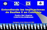Cartagena, 16 de Febrero de 2004 Entendiendo las Implicaciones de Basilea II en Colombia Pedro Nel Ospina CORFICOLOMBIANA.