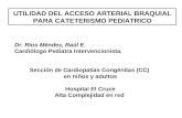 UTILIDAD DEL ACCESO ARTERIAL BRAQUIAL PARA CATETERISMO PEDIATRICO Dr. Rios Méndez, Raúl E. Cardiólogo Pediatra Intervencionista. Sección de Cardiopatías.