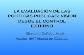 LA EVALUACIÓN DE LAS POLÍTICAS PÚBLICAS: VISIÓN DESDE EL CONTROL EXTERNO Gregorio Cuñado Ausín Auditor del Tribunal de Cuentas.