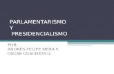 PARLAMENTARISMO Y PRESIDENCIALISMO POR: ANDRÉS FELIPE MERA V. OSCAR GUACHETA Q.