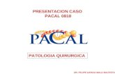PRESENTACION CASO PACAL 0810 PATOLOGIA QUIRURGICA DR. FELIPE GARCIA MALO BAUTISTA.